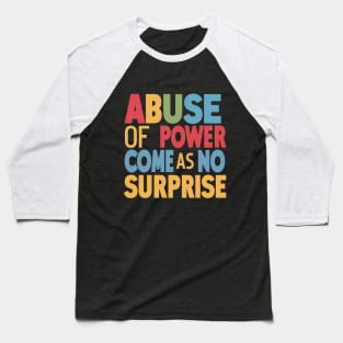 Abuse of Power Comes as No Surprise Design Baseball T-Shirt